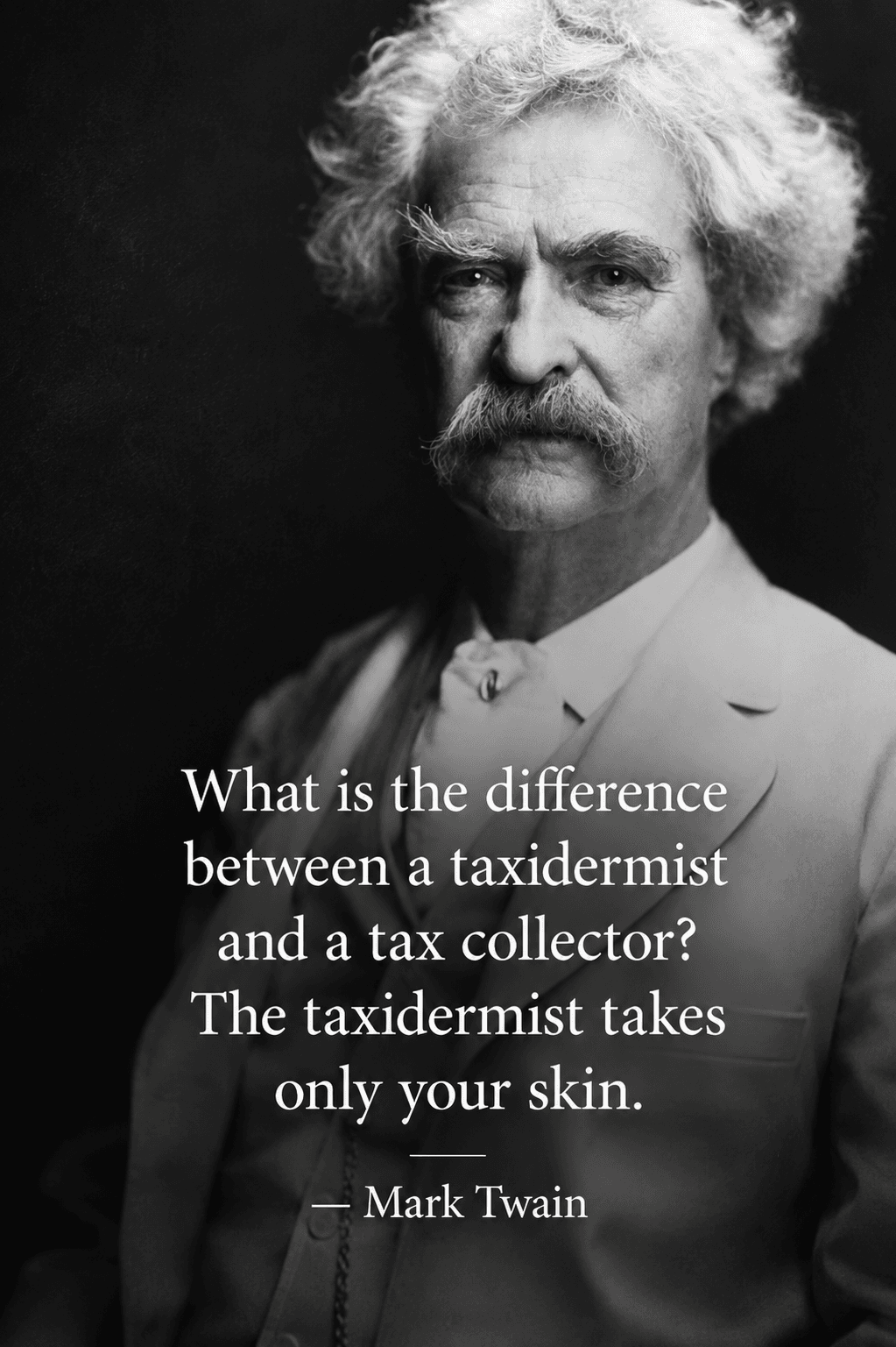 Mark Twain portrait with the quote: What is the difference between a taxidermist and a tax collector? The taxidermist takes only your skin.